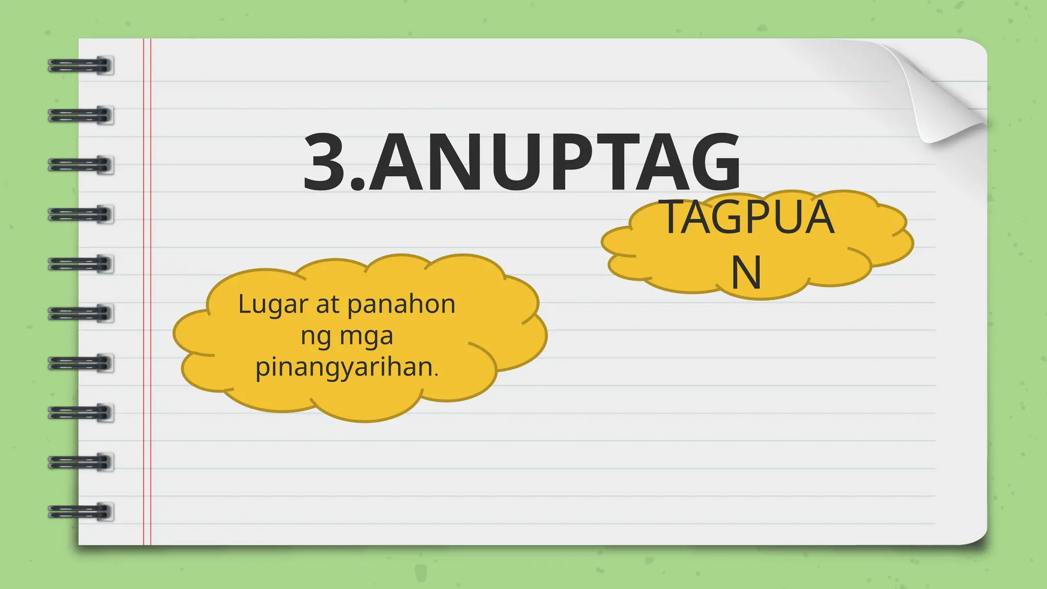 3.ANUPTAG
Lugar at panahon
ng mga
pinangyarihan.
TAGPUA
N
 