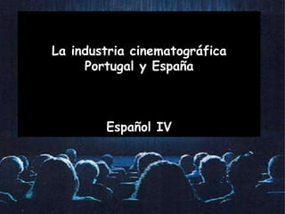 La industria cinematográfica  Portugal y España  Español IV 