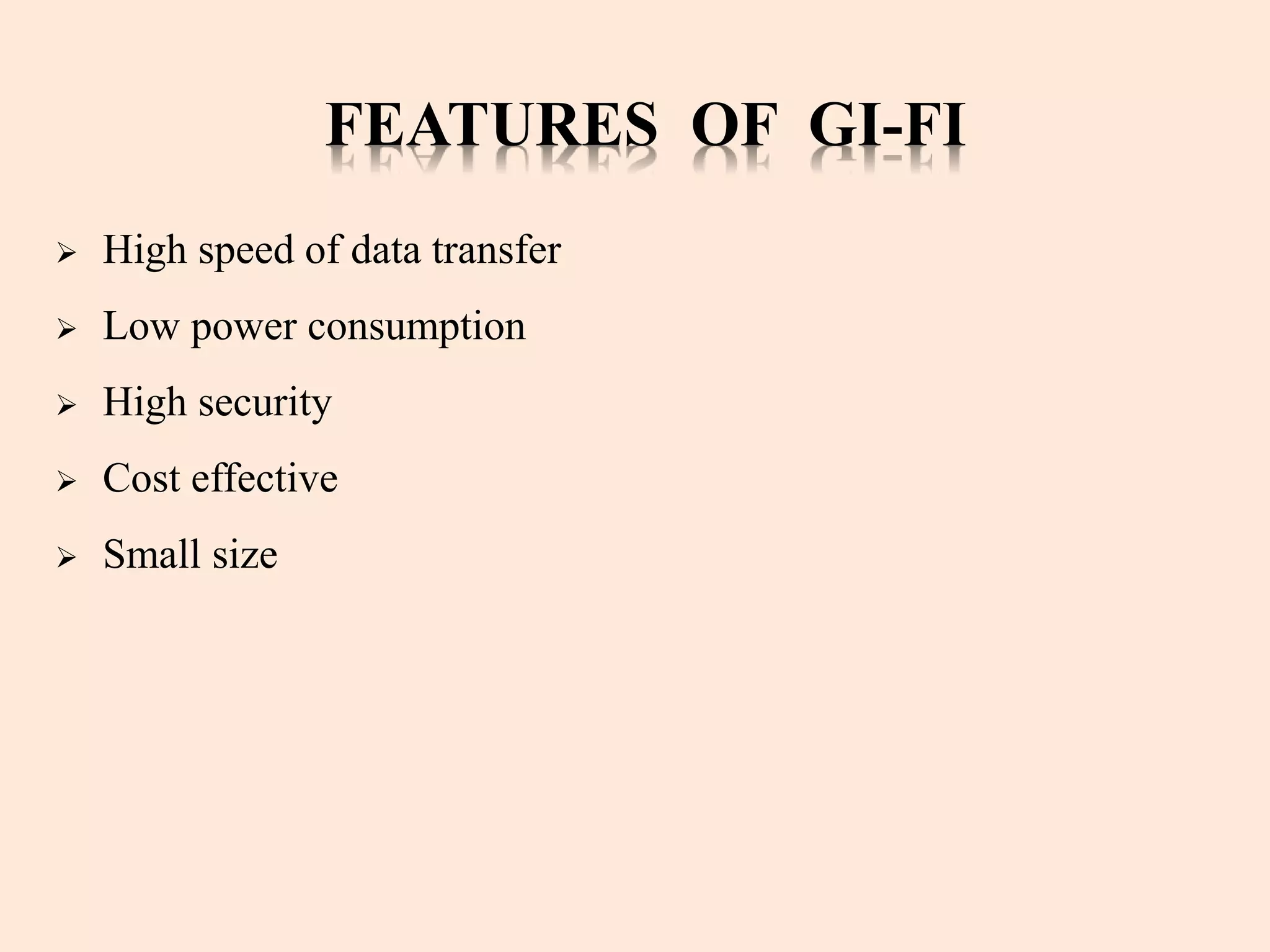FEATURES OF GI-FI
 High speed of data transfer
 Low power consumption
 High security
 Cost effective
 Small size
 