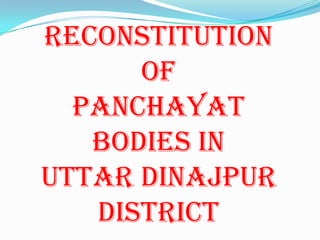 Reconstitution
of
Panchayat
bodies in
Uttar dinajpur
district
 