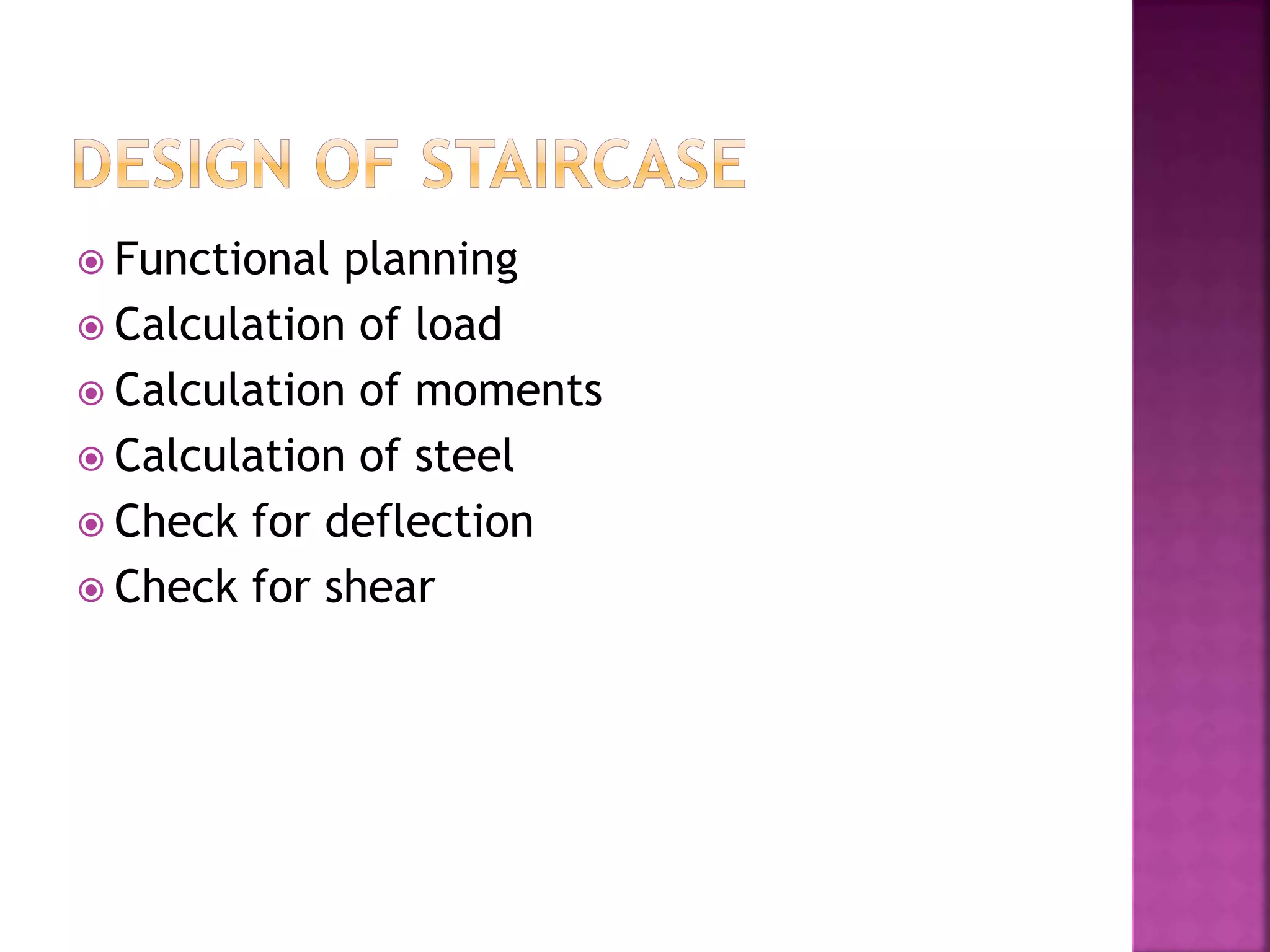  Functional planning
 Calculation of load
 Calculation of moments
 Calculation of steel
 Check for deflection
 Check for shear
 