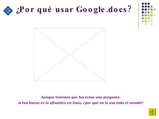 ¿Por qué usar Google.docs? Aunque tenemos que hacernos una pregunta: si tan buena es la ofimática en línea, ¿por qué no la usa todo el mundo? 