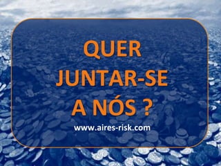 QUER
JUNTAR-SE
 A NÓS ?
 www.aires-risk.com
 