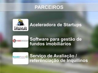 PARCEIROS


Aceleradora de Startups


Software para gestão de
fundos imobiliários

Serviço de Avaliação /
referênciação de Inquilinos
 