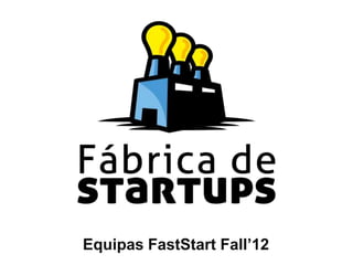 Equipas FastStart Fall’12
 
