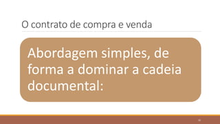 O contrato de compra e venda
Abordagem simples, de
forma a dominar a cadeia
documental:
32
 