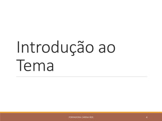 Introdução ao
Tema
FORMADORA: CARINA REIS 4
 