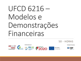 UFCD 6216 –
Modelos e
Demonstrações
Financeiras
50 - HORAS
Entidade Promotora:
 