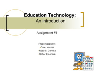 Education Technology:An introduction Assignment #1 Presentation by: ,[object Object]