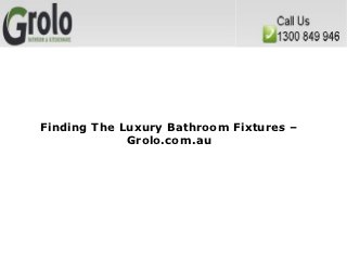 Finding The Luxury Bathroom Fixtures –
             Grolo.com.au
 