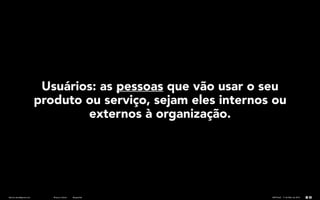 fabricio.dore@gmail.com AIM Brasil - 11 de Maio de 2016#future_fintech @superfab
Usuários: as pessoas que vão usar o seu
p...