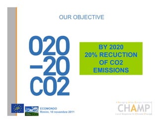 OUR OBJECTIVE




                               BY 2020
                           20% RECUCTION
                               OF CO2
                             EMISSIONS



                                    CHAMPlogo

(2021'2
5LPLQL  QRYHPEUH 
 