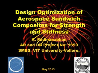 Design Optimization of
Aerospace Sandwich
Composites for Strength
and Stiffness
K. Padmanabhan
AR and DB Project No: 1650
SMBS, VIT University-Vellore.
May 2013
 