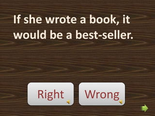 If she wrote a book, it
would be a best-seller.



    Right    Wrong
 