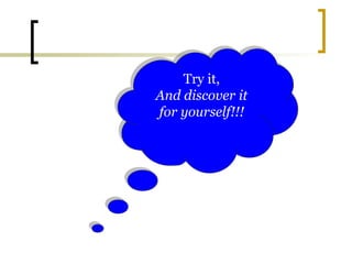 Try it,
And discover it
for yourself!!!
Try it,
And discover it
for yourself!!!
 