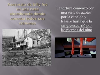 La tortura comenzó con
   una serie de azotes
   por la espalda y
   trasero hasta que la
   sangre escurrió por
   las piernas del niño
 