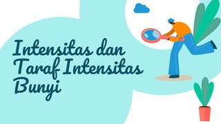 Intensitas dan
Taraf Intensitas
Bunyi
 