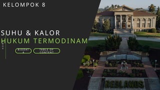 SUH U & KALOR
HUKUM TERMODINAMIKA
K E L O M P O K 8
B I O D AT
A
TA B L E O F
C O N T E N T
H
O
M
E
 