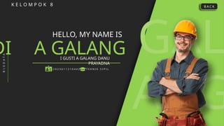 I GUSTI A GALANG DANU
PRAYADNA
GAL
ANG
K E L O M P O K 8
HELLO, MY NAME IS
A GALANG
B
I
O
D
A
T
A
( 2 0 2 3 6 1 1 2 1 0 4 4 ) T E K N I K S I P I L
B A C K
DI
 