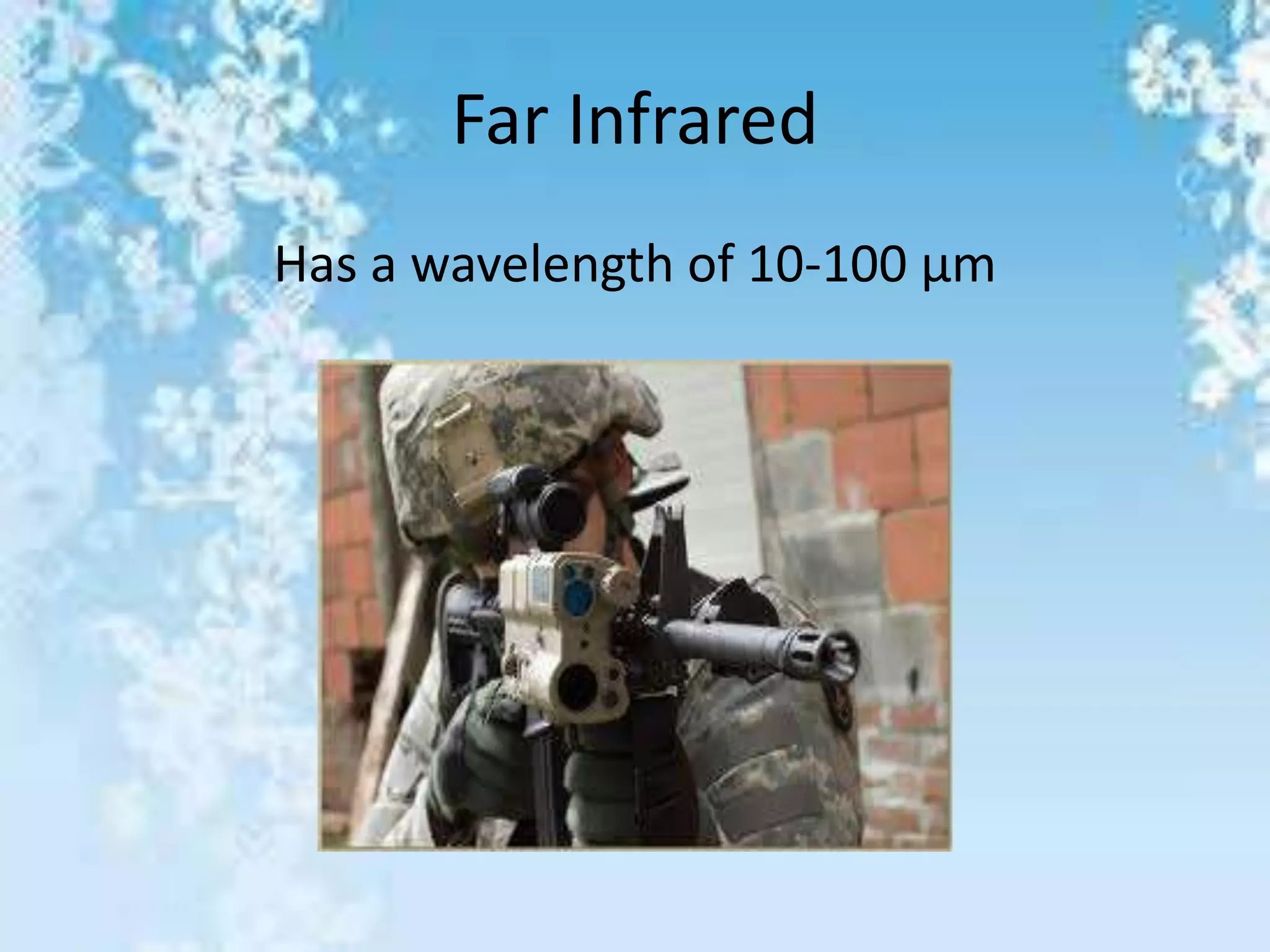 Far Infrared
Has a wavelength of 10-100 μm
 