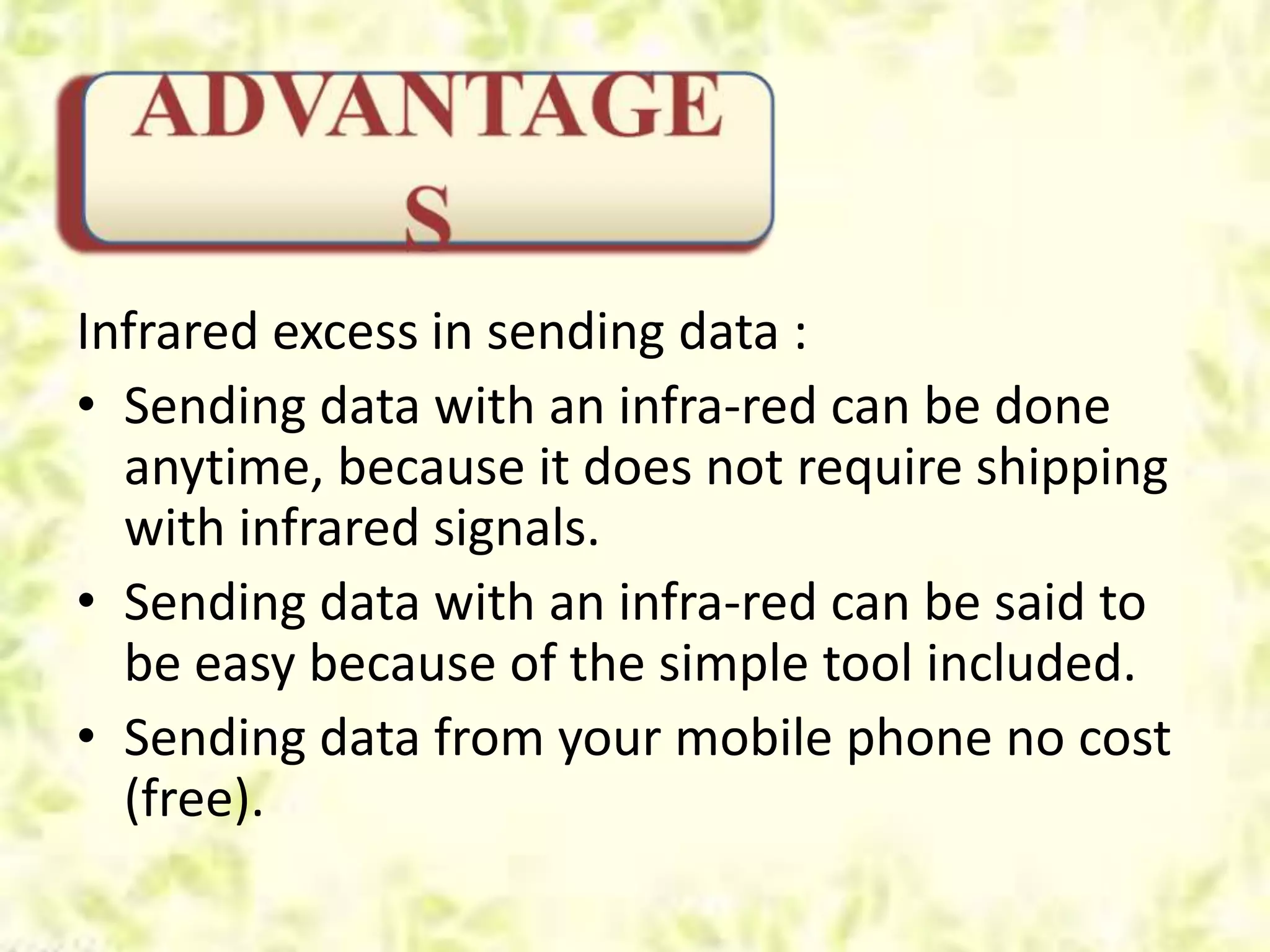 Infrared excess in sending data :
• Sending data with an infra-red can be done
anytime, because it does not require shipping
with infrared signals.
• Sending data with an infra-red can be said to
be easy because of the simple tool included.
• Sending data from your mobile phone no cost
(free).
 