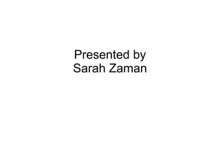 Presented by  Sarah Zaman  