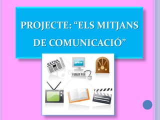 PROJECTE: “ELS MITJANS
DE COMUNICACIÓ”
 