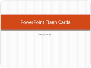 PowerPoint Flash Cards
Assignment

 