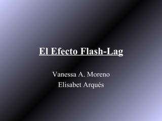 El Efecto Flash-Lag Vanessa A. Moreno Elisabet Arqués 