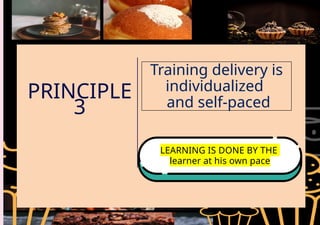 PRINCIPLE
3
Training delivery is
individualized
and self-paced
LEARNING IS DONE BY THE
learner at his own pace
 