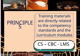 PRINCIPLE
5
Training materials
are directly related
to the competency
standards and the
curriculum modules
CS – CBC - LMS
 