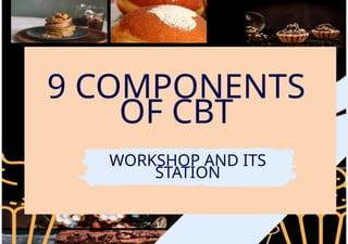 9 COMPONENTS
OF CBT
WORKSHOP AND ITS
STATION
 