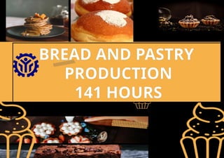 BREAD AND PASTRY
PRODUCTION
141 HOURS
 
