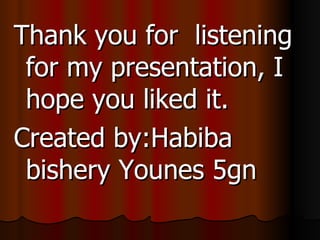 Thank you for listening
 for my presentation, I
 hope you liked it.
Created by:Habiba
 bishery Younes 5gn
 