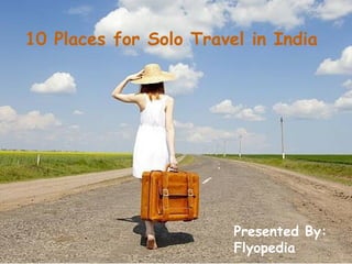 10 Places for Solo Travel in India
Presented By:
Flyopedia
 