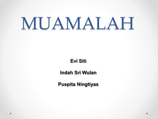 MUAMALAH
Evi Siti
Indah Sri Wulan
Puspita Ningtiyas
 