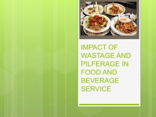 IMPACT OF
WASTAGE AND
PILFERAGE IN
FOOD AND
BEVERAGE
SERVICE
 