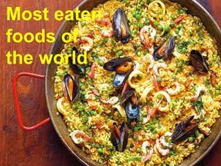 Most eaten
foods of
the world
 
