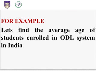 FOR EXAMPLE
Lets find the average age of
students enrolled in ODL system
in India
 