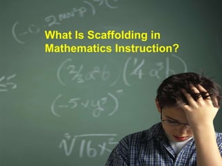 What is Scaffolding in Mathematics Instruction? What Is Scaffolding in Mathematics Instruction? 