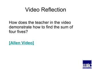 Video Reflection How does the teacher in the video demonstrate how to find the sum of four fives? [Allen Video] 
