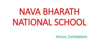 NAVA BHARATH
NATIONAL SCHOOL
Annur, Coimbatore
 