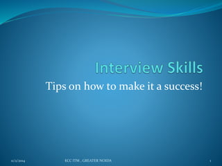 Tips on how to make it a success! 
11/2/2014 KCC ITM , GREATER NOIDA 1 
 