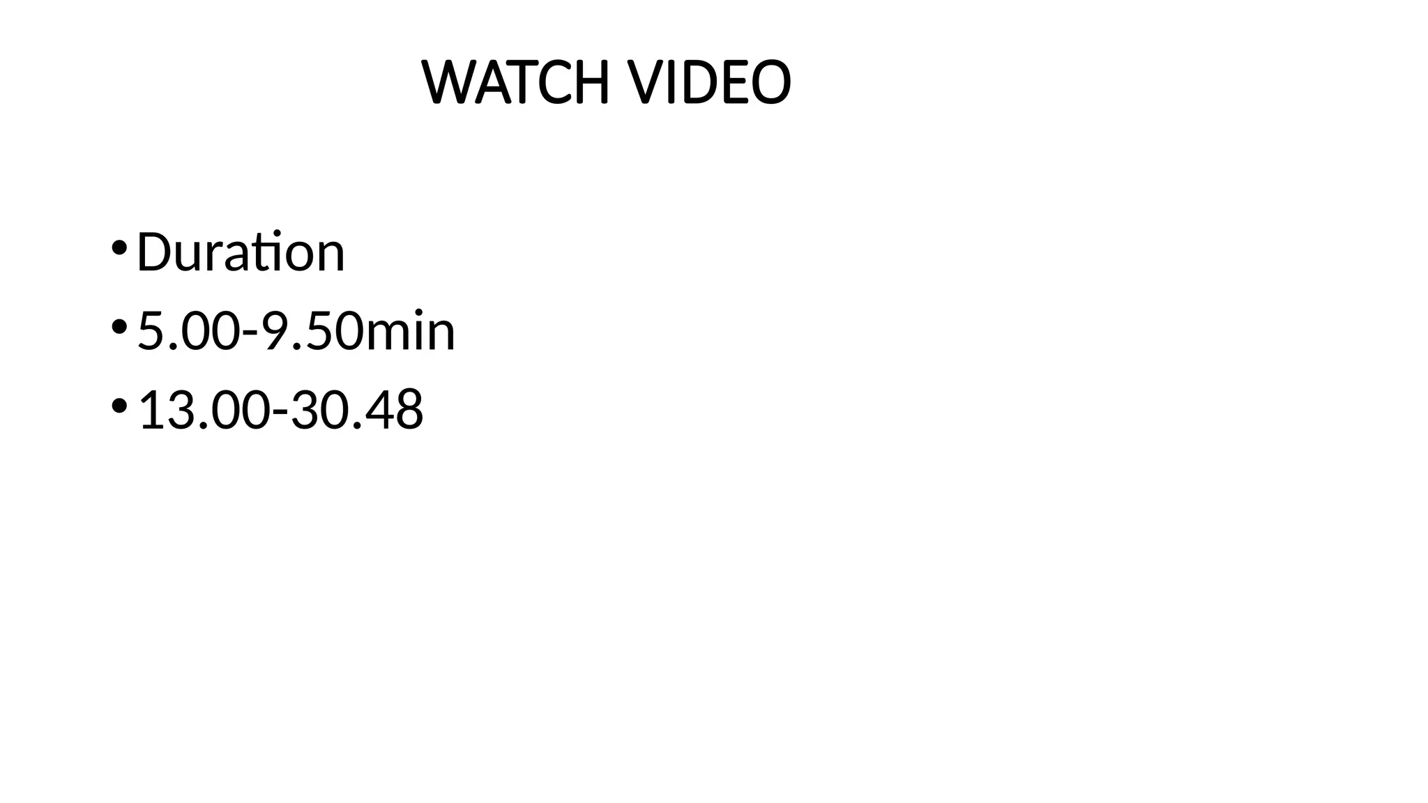 WATCH VIDEO
•Duration
•5.00-9.50min
•13.00-30.48
 