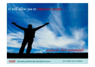 Get Certified, Gain A DiplomaGet Certified, Gain A DiplomaGet Certified, Gain A DiplomaGet Certified, Gain A DiplomaChanging Attitudes Reaching Effectiveness
It will allow you toIt will allow you toIt will allow you toIt will allow you to empower peopleempower peopleempower peopleempower people…………
…………andandandand unleash their potential!unleash their potential!unleash their potential!unleash their potential!
 