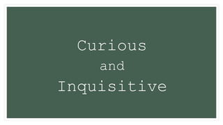 Curious
and
Inquisitive
 