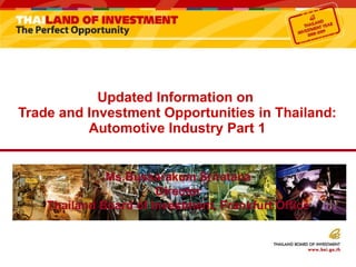 Updated Information on  Trade and Investment Opportunities in Thailand: Automotive Industry Part 1 Ms.Bussarakum Sriratana Director Thailand Board of Investment, Frankfurt Office 