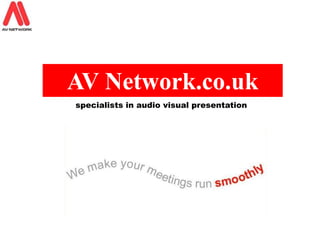 AV Network.co.uk
specialists in audio visual presentation
 