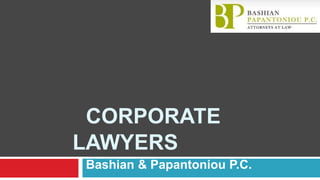 CORPORATE
LAWYERS
Bashian & Papantoniou P.C.
 
