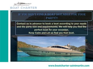 If you don’t fInd a boat suItable for your
party!!
Contact us in advance to book a boat according to your needs
and the party size and requirements. We will help you find the
perfect boat for your occasion.
Keep Calm and Let us find you that boat.
 